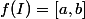 f(I) = [a, b]